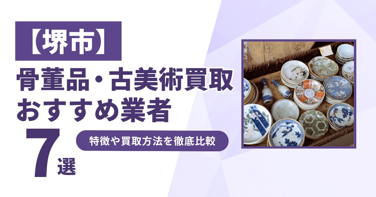 堺市で人気の骨董品・古美術買取｜おすすめ業者7選！特徴や買取方法を比較！