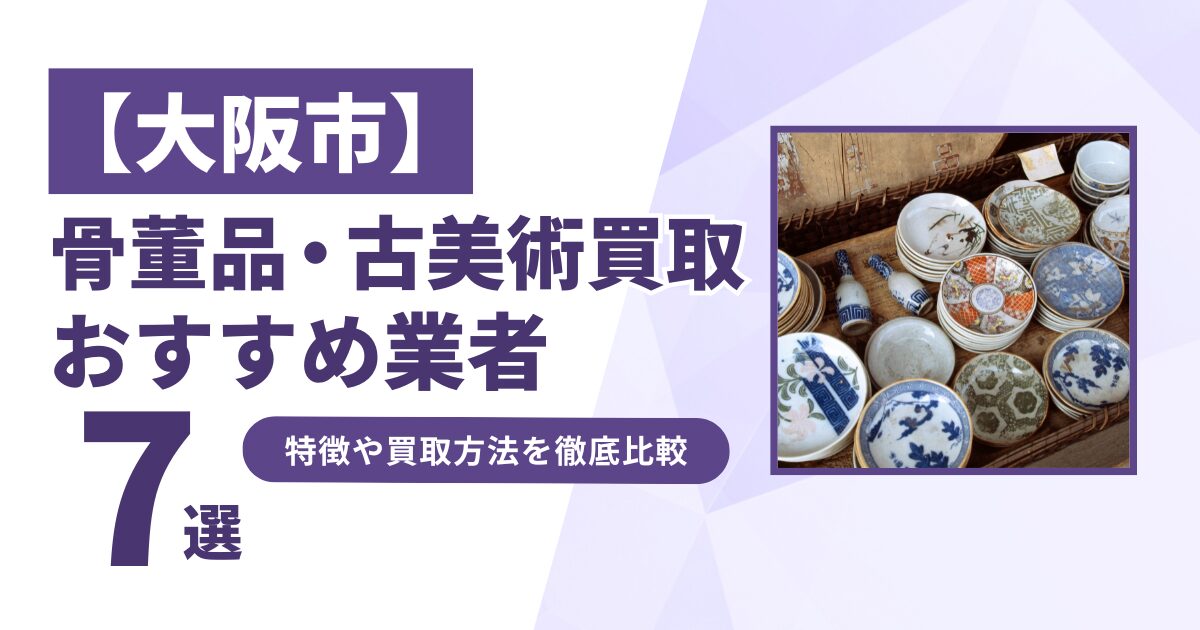 阪市で人気の骨董品・古美術買取｜おすすめ業者7選！特徴や買取方法を比較！