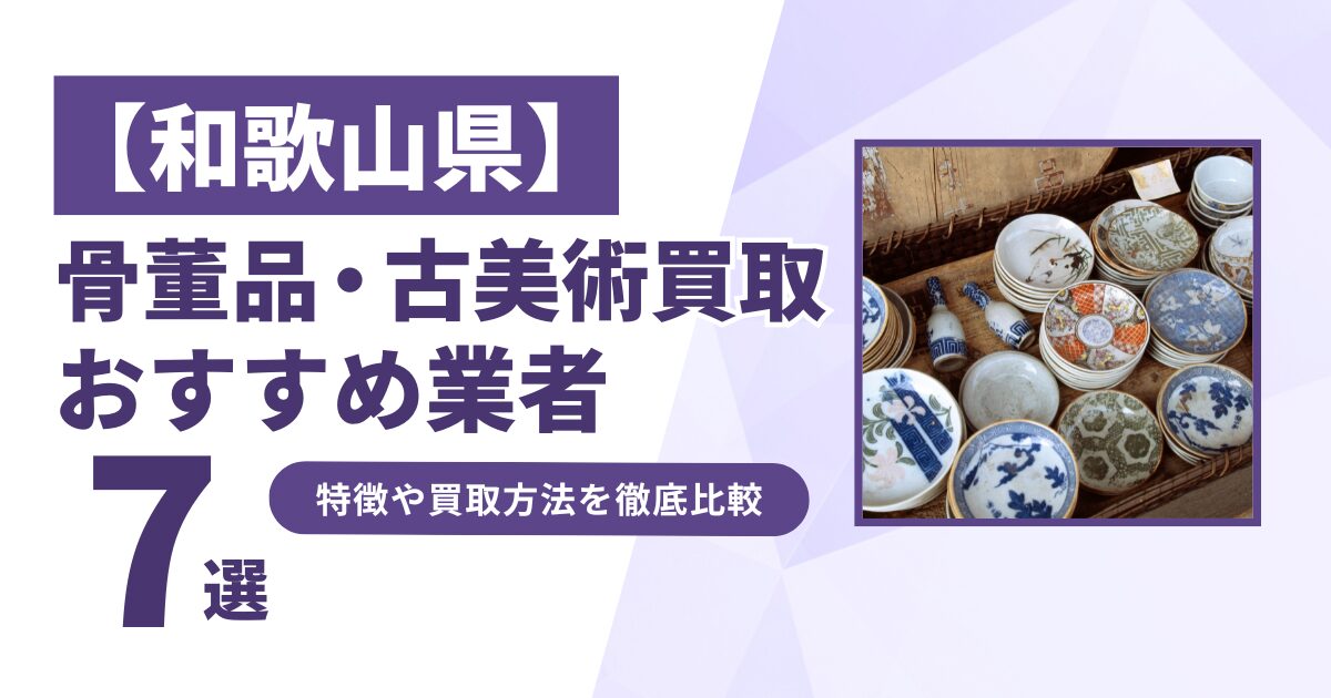 和歌山県で人気の骨董品・古美術買取｜おすすめ業者7選！特徴や買取方法を比較！