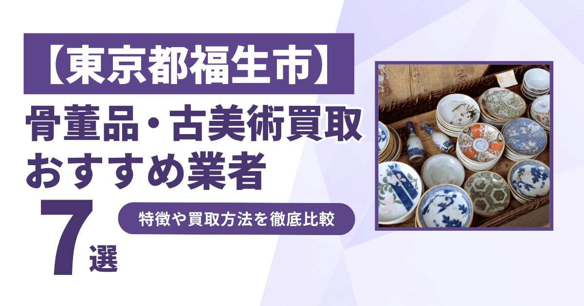 東京都福生市で人気の骨董品・古美術買取｜おすすめ業者7選！特徴や買取方法を比較！