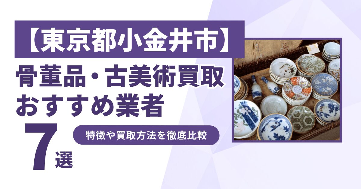 東京都小金井市で人気の骨董品・古美術買取｜おすすめ業者7選！特徴や買取方法を比較！