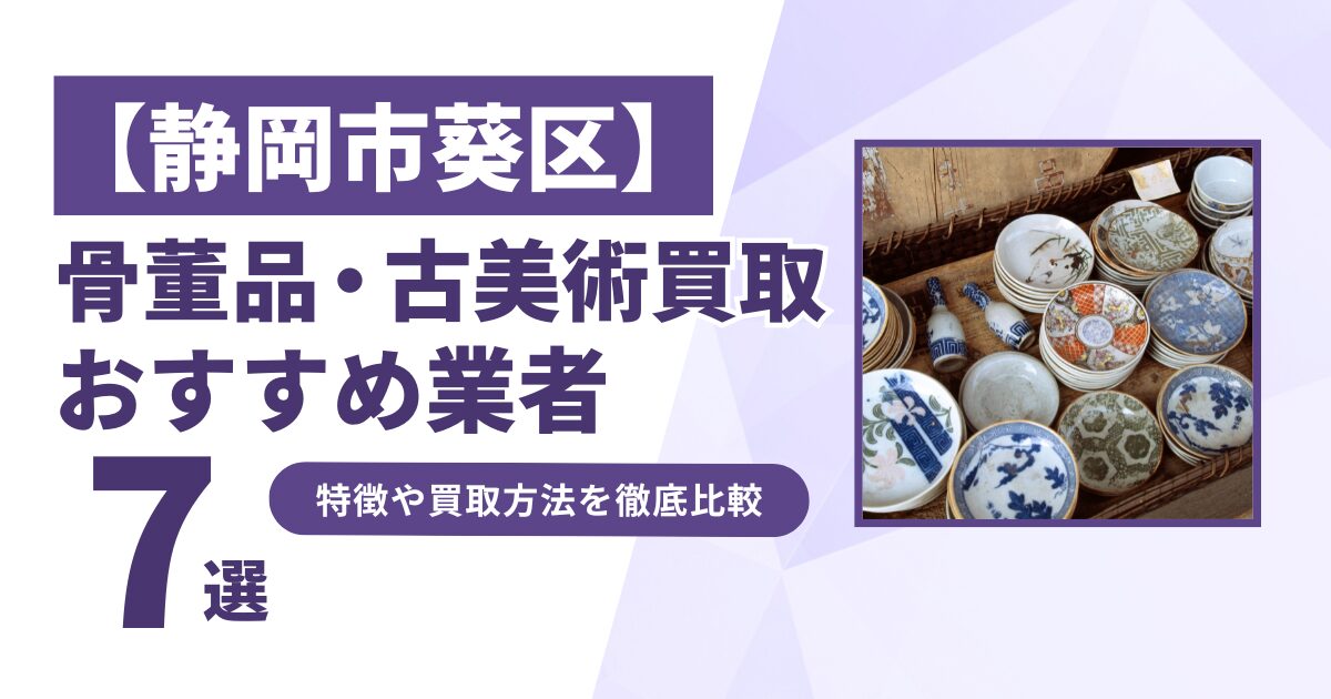 静岡市葵区で人気の骨董品・古美術買取｜おすすめ業者7選！特徴や買取方法を比較！