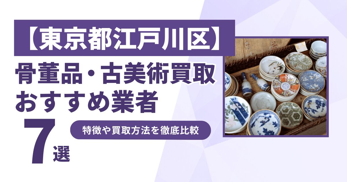 東京都江戸川区で人気の骨董品・古美術買取｜おすすめ業者7選！特徴や買取方法を比較！