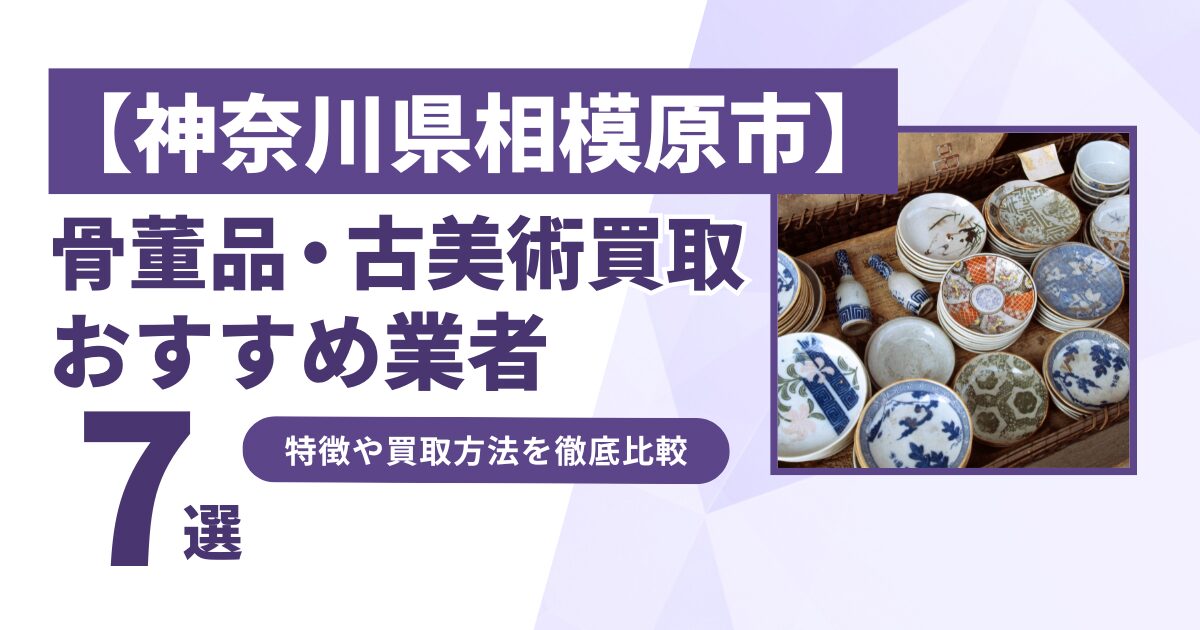 神奈川県相模原市で人気の骨董品・古美術買取｜おすすめ業者7選！特徴や買取方法を比較！