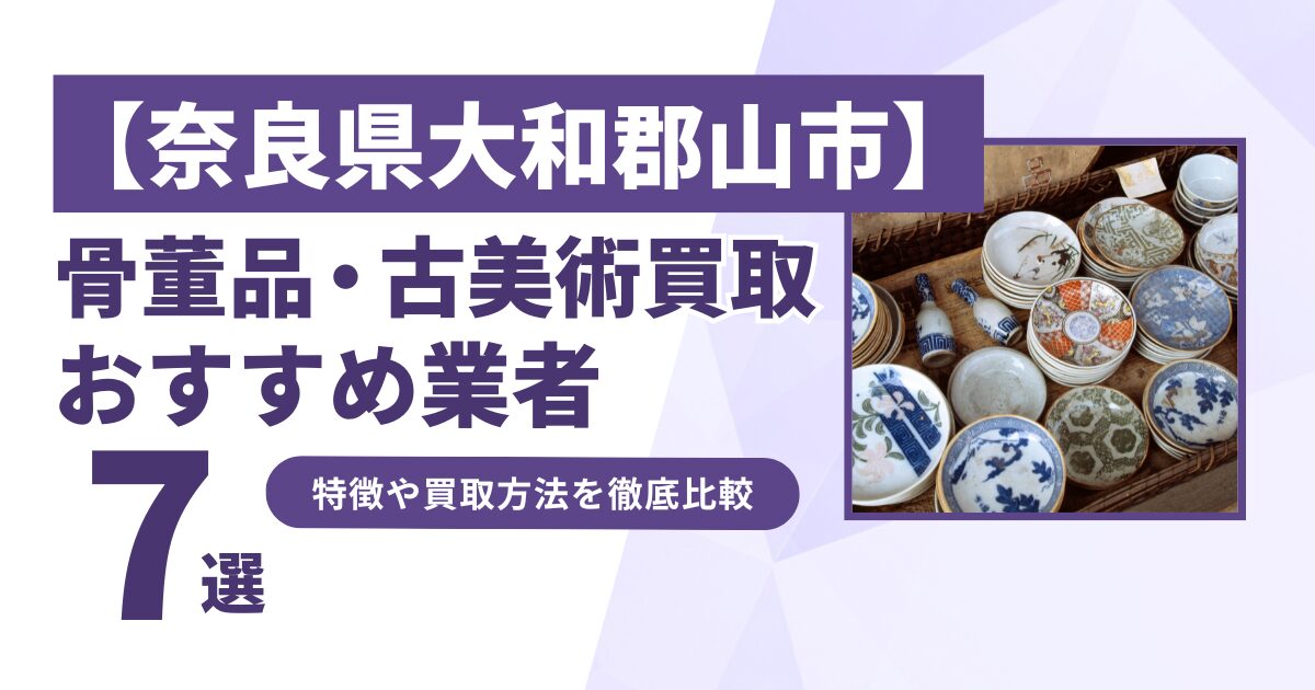 奈良県大和郡山市で人気の骨董品・古美術買取｜おすすめ業者7選！特徴や買取方法を比較！