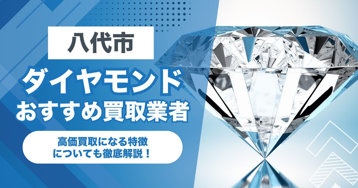 八代市でおすすめのダイヤモンド買取業者7選！高価買取になる特徴を解説！